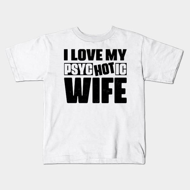 I Love My psycHOTic Wife Kids T-Shirt by CosmicCat